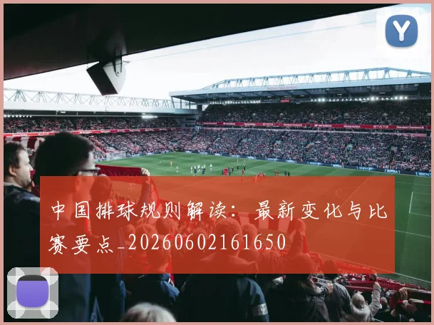中国排球规则解读:最新变化与比赛要点_20260602161650
