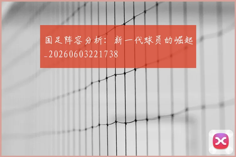 国足阵容分析:新一代球员的崛起_20260603221738