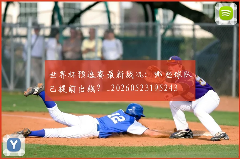 世界杯预选赛最新战况:哪些球队已提前出线?_20260523195243