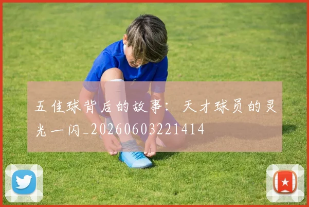 五佳球背后的故事:天才球员的灵光一闪_20260603221414