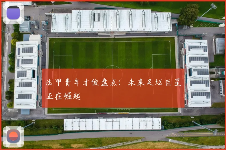 法甲青年才俊盘点:未来足坛巨星正在崛起