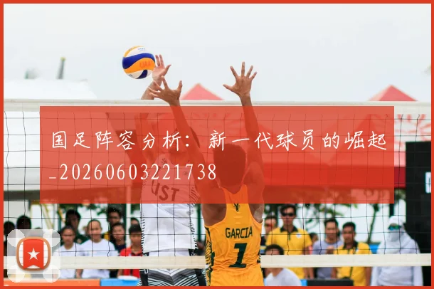 国足阵容分析:新一代球员的崛起_20260603221738
