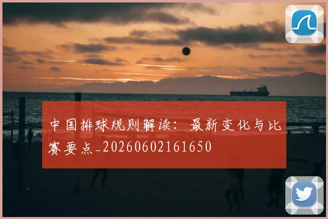 中国排球规则解读：最新变化与比赛要点_20260602161650