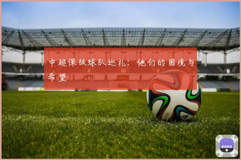 中超保级球队巡礼:他们的困境与希望